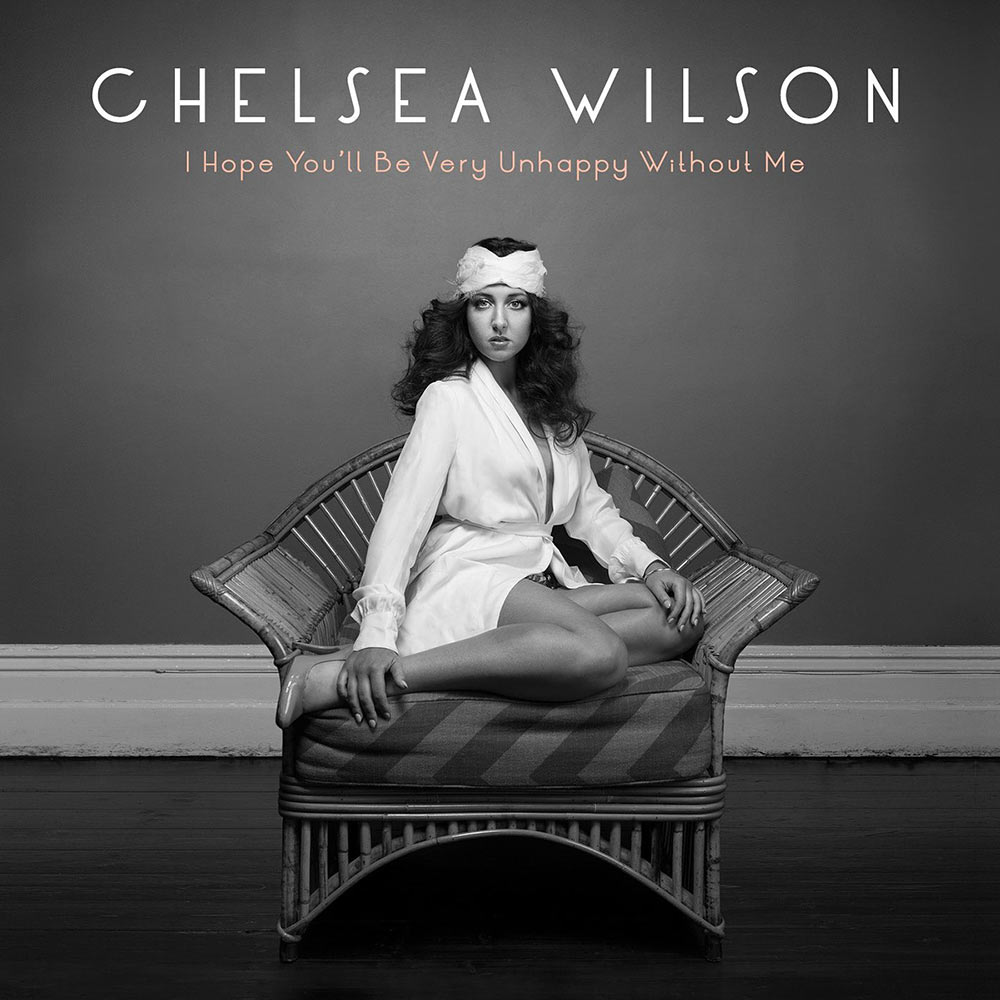 Chelsea Wilson – “I Hope You’ll Be Very Unhappy Without Me”
